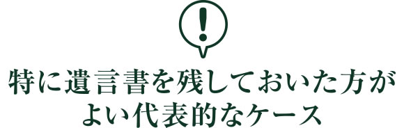 特に遺言書を残しておいた方がよい代表的なケース