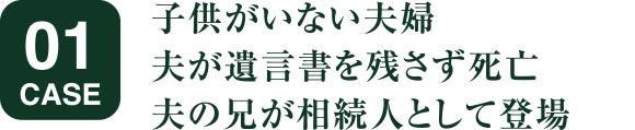 子供がいない夫婦 夫が遺言書を残さず死亡 夫の兄が相続人として登場
